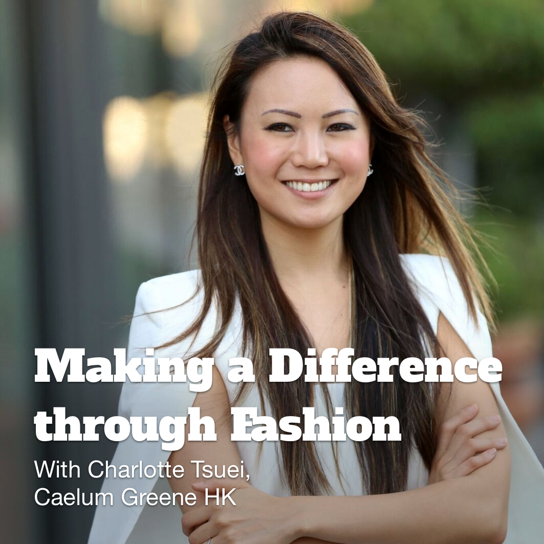 Making a Difference through Fashion: In Conversation with Charlotte Tsuei, Caelum Greene HK
