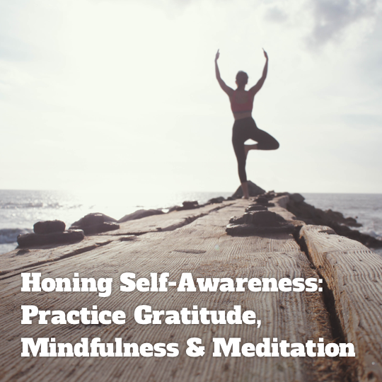 Honing Self-Awareness: Practice Gratitude, Mindfulness & Meditation