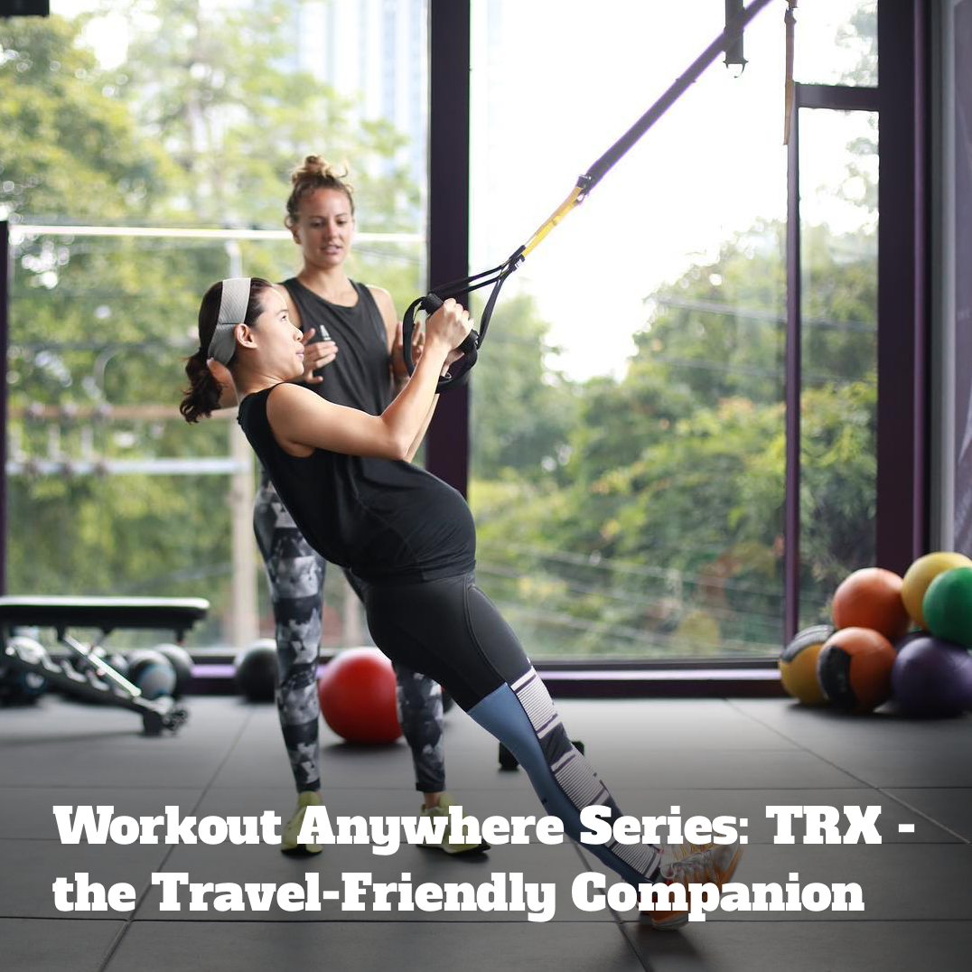Workout Anywhere Series: TRX - the Travel-Friendly Companion